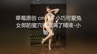 草莓原创 cm-68 小巧可爱兔女郎的蜜穴被灌满了精液-小敏儿