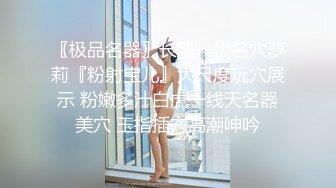 〖极品名器〗长腿一代名穴萝莉『粉射宝儿』大尺度玩穴展示 粉嫩多汁白虎一线天名器美穴 玉指插穴高潮呻吟