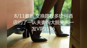 8/11最新 交换路程多坎坷酒店约了一队夫妻胸大脱光来一发VIP1196