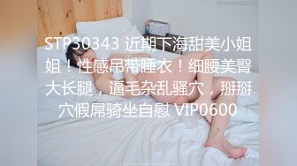 STP30343 近期下海甜美小姐姐！性感吊带睡衣！细腰美臀大长腿，逼毛杂乱骚穴，掰掰穴假屌骑坐自慰 VIP0600