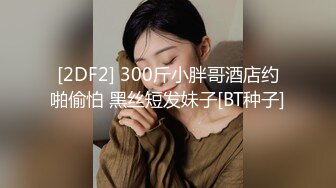 [2DF2] 300斤小胖哥酒店约啪偷怕 黑丝短发妹子[BT种子]