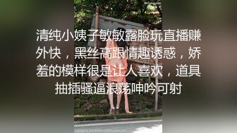 清纯小姨子敏敏露脸玩直播赚外快，黑丝高跟情趣诱惑，娇羞的模样很是让人喜欢，道具抽插骚逼浪荡呻吟可射