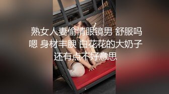   熟女人妻偷情眼镜男 舒服吗 嗯 身材丰腴 白花花的大奶子 还有点不好意思