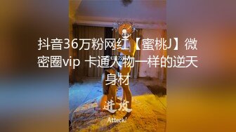 抖音36万粉网红【蜜桃J】微密圈vip 卡通人物一样的逆天身材