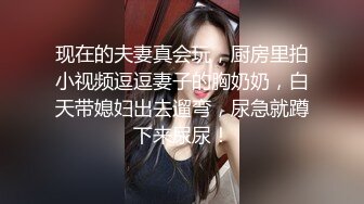 现在的夫妻真会玩，厨房里拍小视频逗逗妻子的胸奶奶，白天带媳妇出去遛弯，尿急就蹲下来尿尿！