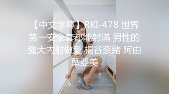 【中文字幕】RKI-478 世界第一安全套都能射滿 男性的強大內射做愛 桐谷奈緒 阿由葉亞美