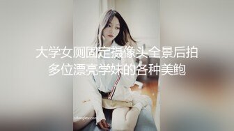 大学女厕固定摄像头全景后拍多位漂亮学妹的各种美鲍