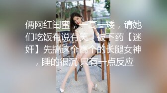 【极品❤️小嫂子】梦寐以求劲爆身材窈窕长腿嫂子 灌醉趁机拿捏 窄裙下居然是个白虎湿淋淋 肏起来