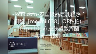 kcf9.com-泰国极品巨乳轻熟御姐「mewnii638」OF私拍(107p+101v) 皮肤紧致浑圆美乳一线屄