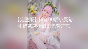 【完整版】抖音00后小受勾引奶茶店小哥哥无套开苞