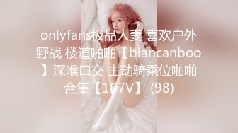 onlyfans极品人妻 喜欢户外野战 楼道啪啪【biancanboo】深喉口交 主动骑乘位啪啪合集【107V】 (98)