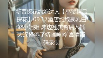 新晋探花约炮达人【小贺精品探花】09.17酒店约炮豪乳白嫩小姐姐 床边翘美臀后入插太深操疼了娇喘呻吟 高清源码录制