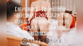 《专攻足疗按摩店》胖哥5月31日路边店简单按几下直奔主题大奶子肥臀骚妇挺饥渴的女上自己动的很嗨