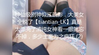 神仙级别神似江疏影，大美女全脱了【tiantian_LK】真是太漂亮了清纯女神看一眼就忘不掉，多少土豪为之疯狂 (2)