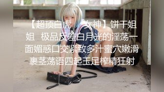 【超顶白虎❤️女神】饼干姐姐✿极品反差白月光的淫荡一面媚惑口交紧致多汁蜜穴嫩滑裹茎荡语四起玉足榨精狂射