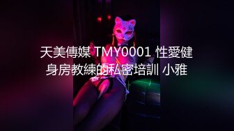 天美傳媒 TMY0001 性愛健身房教練的私密培訓 小雅