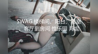 SWAG 楼梯间、阳台、浴室、客厅到房间 性乐园 邦妮