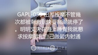 GAPL-053 出差按摩不管幾次都被刺激到快要高潮就停了。明明丈夫在邊上睡覺我就懇求按摩師和自己做愛內射通