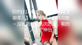 STP31184 清纯校园女神风【御柔儿】好美好骚！道具自慰～没被男友操几次的逼，看的人心旷神怡