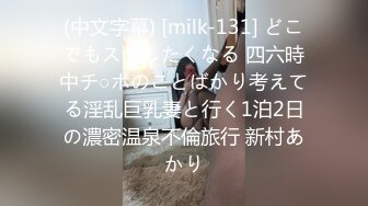 (中文字幕) [milk-131] どこでもスグしたくなる 四六時中チ○ポのことばかり考えてる淫乱巨乳妻と行く1泊2日の濃密温泉不倫旅行 新村あかり