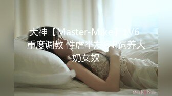 大神【Master-Mike】1V6 重度调教 性虐举发多P饲养大奶女奴