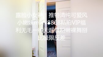 露脸小女神！推特清纯可爱风小嫩妹mimi8868私拍VIP福利无毛一线天超级粉嫩裸舞掰比极限反差