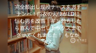 完全颜出し现役ナースをガチナンパ！白衣の天使がEDに悩む男を改善！ギン勃ちしたら喜んで中出しセックスまでさせてくれました！ もなかさん