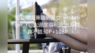 短發職場兼職網黃女-whitetiger_YL-大遲度福利流出,身材真不錯30P+108P