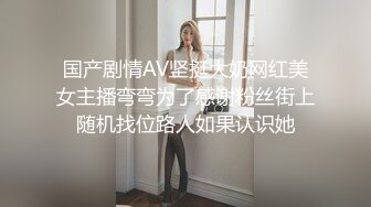 国产剧情AV坚挺大奶网红美女主播弯弯为了感谢粉丝街上随机找位路人如果认识她