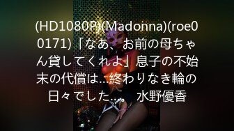 (HD1080P)(Madonna)(roe00171)「なあ、お前の母ちゃん貸してくれよ」息子の不始末の代償は…終わりなき輪の日々でした…。 水野優香