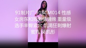 91制片厂 91BCM014 性感女房东和我激情缠绵 重量级选手丰臀紧穴 饥渴狂刺爆射蜜乳 吴凯彤