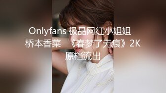 Onlyfans 极品网红小姐姐⭐桥本香菜⭐《春梦了无痕》2K原档流出