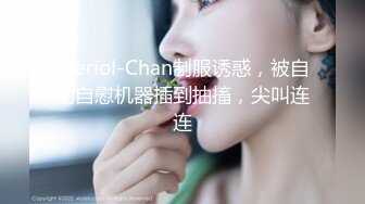 Meriol-Chan制服诱惑，被自动自慰机器插到抽搐，尖叫连连