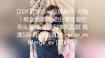 [2DF2]华语av品牌新作-无悔！痴女娜娜 主动分享性爱的街头猎物 直操到爆乳乱颤 高清1080p原版首发 - soav_evMerge_ev [BT种子]