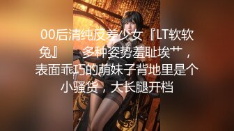 00后清纯反差少女『LT软软兔』❤️多种姿势羞耻埃艹，表面乖巧的萌妹子背地里是个小骚货，大长腿开档