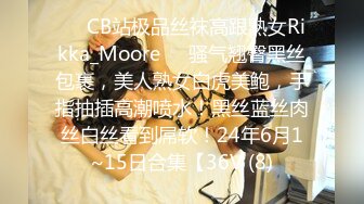 ❤️CB站极品丝袜高跟熟女Rikka_Moore❤️骚气翘臀黑丝包裹，美人熟女白虎美鲍，手指抽插高潮喷水！黑丝蓝丝肉丝白丝看到屌软！24年6月1~15日合集【36V (8)