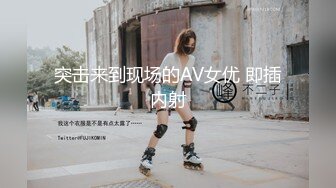 突击来到现场的AV女优 即插内射