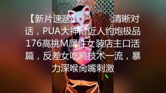 【新片速遞】   ❣️❣️清晰对话，PUA大神附近人约炮极品176高挑M属性女装店主口活篇，反差女吃鸡技术一流，暴力深喉肏嘴刺激