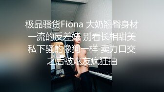 极品骚货Fiona 大奶翘臀身材一流的反差婊 别看长相甜美私下骚的像狗一样 卖力口交之后被炮友疯狂抽