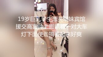 19岁巨乳学生漂亮萌妹宾馆援交高富帅上面抓着一对大车灯下面使劲搞看起来好爽