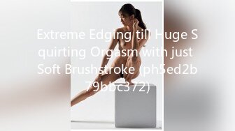 Extreme Edging till Huge Squirting Orgasm with just Soft Brushstroke (ph5ed2b79bbc372)